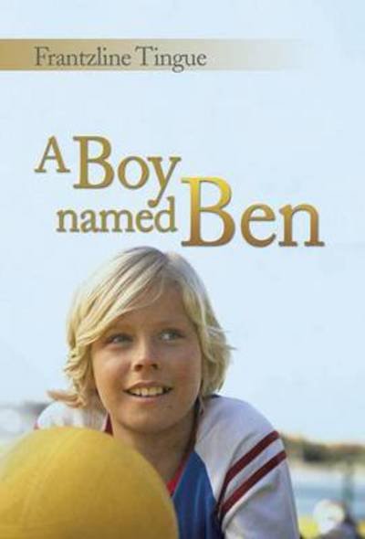 A Boy Named Ben - Frantzline Tingue - Bücher - Xlibris - 9781499051582 - 29. August 2014