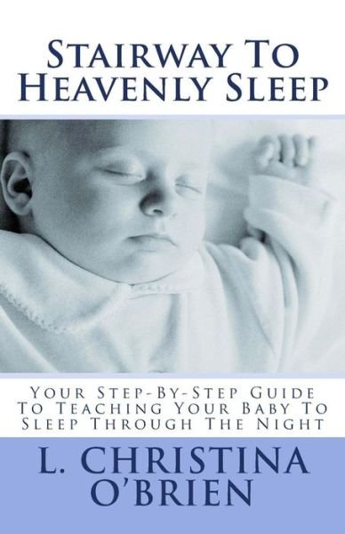 Cover for L Christina O\'brien · Stairway to Heavenly Sleep: Your Step-by-step Guide to Teaching Your Baby to Sleep Through the Night (Paperback Book) (2015)