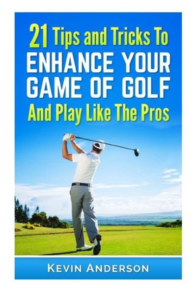 Cover for Kevin Anderson · 21 Tips &amp; Tricks to Enhance Your Game of Golf and Play Like the Pros (Paperback Bog) (2015)
