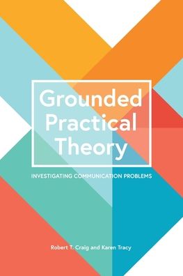Grounded Practical Theory: Investigating Communication Problems - Robert T. Craig - Kirjat - Cognella, Inc - 9781516545582 - tiistai 21. huhtikuuta 2020