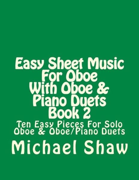Cover for Michael Shaw · Easy Sheet Music for Oboe with Oboe &amp; Piano Duets Book 2: Ten Easy Pieces for Solo Oboe &amp; Oboe / Piano Duets (Taschenbuch) (2015)