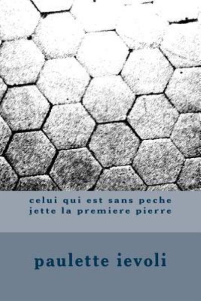 Celui Qui Est Sans Peche Jette La Premiere Pierre - Paulette Ievoli - Livres - Createspace Independent Publishing Platf - 9781519247582 - 11 novembre 2015