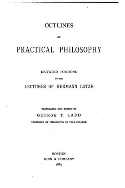 Cover for Hermann Lotze · Outlines of Practical Philosophy, Dictated Portions of the Lectures of Hermann Lotze (Taschenbuch) (2016)