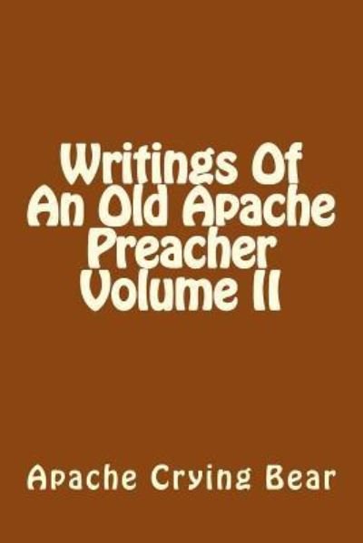Writings of an Old Apache Preacher Volume II - Apache Crying Bear - Libros - Createspace Independent Publishing Platf - 9781539120582 - 28 de septiembre de 2016