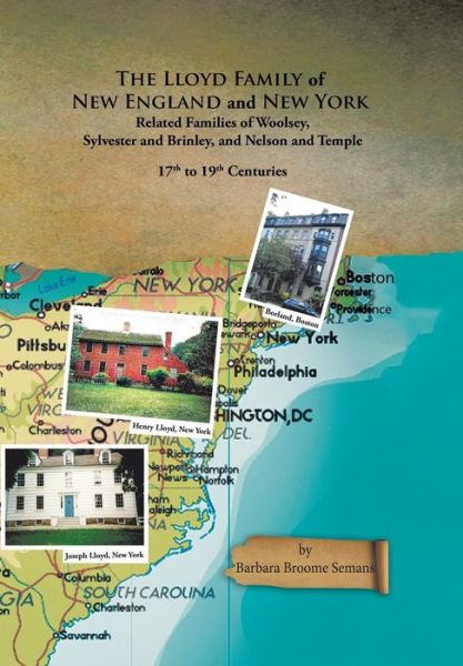 The Lloyd Family of New England and New York : Related Families of Woolsey, Sylvester and Brinley, and Nelson and Temple 17th to 19th Centuries - Barbara Broome Semans - Books - Xlibris Corp - 9781543415582 - May 4, 2018