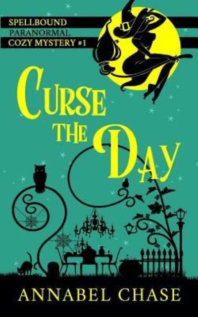 Cover for Annabel Chase · Curse the Day (A Spellbound Paranormal Cozy Mystery) (Volume 1) (Buch) (2017)