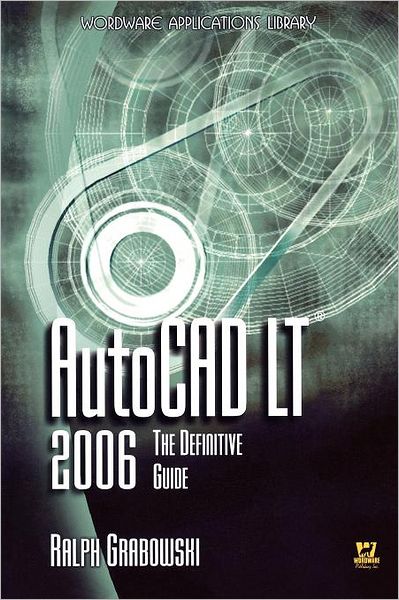 AutoCAD LT 2006: The Definitive Guide: The Definitive Guide - Ralph Grabowski - Books - Jones and Bartlett Publishers, Inc - 9781556228582 - June 14, 2005