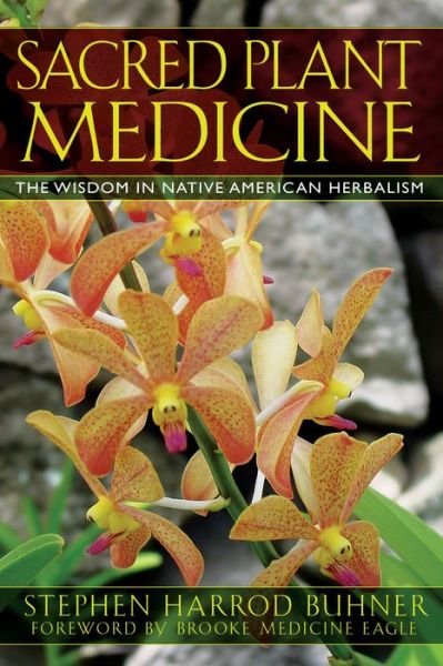 Sacred Plant Medicine: The Wisdom in Native American Herbalism - Stephen Harrod Buhner - Książki - Inner Traditions Bear and Company - 9781591430582 - 24 marca 2006