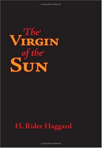 The Virgin of the Sun - H. Rider Haggard - Boeken - Waking Lion Press - 9781600963582 - 30 juli 2008