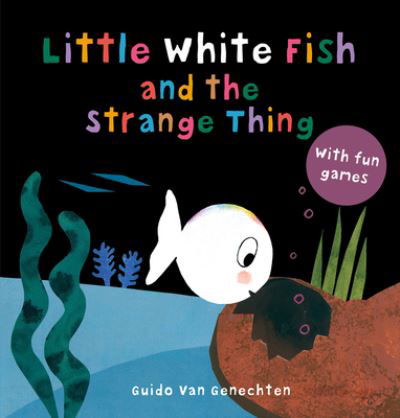 Little White Fish and the Strange Thing - Little White Fish - Guido Genechten - Kirjat - Clavis Publishing - 9781605377582 - torstai 1. syyskuuta 2022