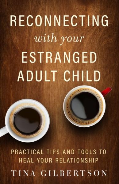 Reconnecting with Your Estranged Adult Child: Practical Tips and Tools to Heal Your Relationship - Tina Gilbertson - Books - New World Library - 9781608686582 - May 28, 2020