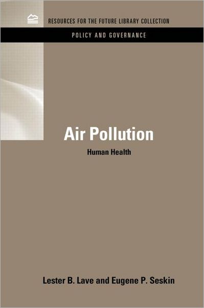 Cover for Lave, Lester B. (Carnegie Mellon University, USA) · Air Pollution and Human Health - RFF Policy and Governance Set (Hardcover Book) (2011)