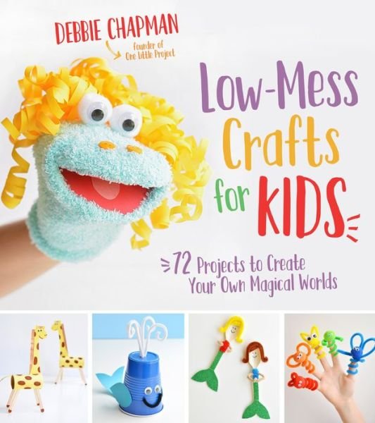 Cover for Debbie Chapman · Low-Mess Crafts for Kids: 70 Projects to Create Your Own Magical Worlds (Paperback Book) (2018)