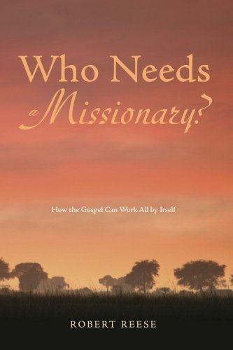 Cover for Robert Reese · Who Needs a Missionary?: How the Gospel Can Work All by Itself (Paperback Book) (2014)