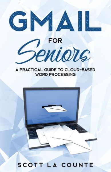 Gmail For Seniors: The Absolute Beginners Guide to Getting Started With Email - Tech for Seniors - Scott La Counte - Bøger - SL Editions - 9781629179582 - 27. august 2019