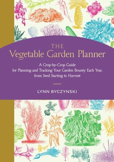 The Vegetable Garden Planner: A Crop-by-Crop Guide for Planning and Tracking Your Garden Bounty Each Year, from Seed Starting to Harvest - Lynn Byczynski - Books - Workman Publishing - 9781635866582 - October 19, 2023