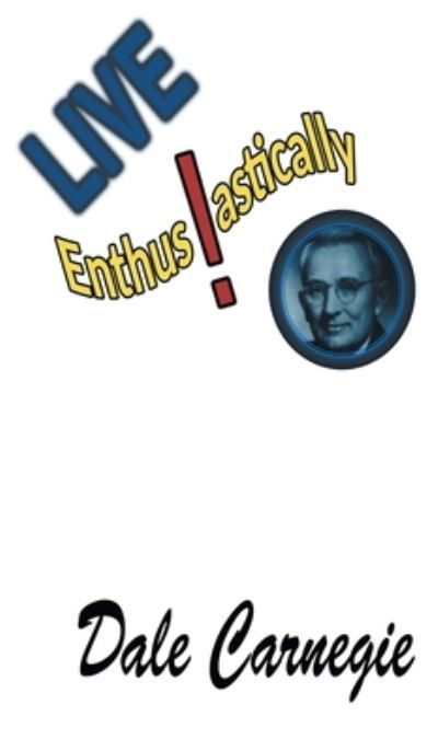 Live Enthusiastically! - Dale Carnegie - Kirjat - Meirovich, Igal - 9781638232582 - maanantai 16. tammikuuta 2017