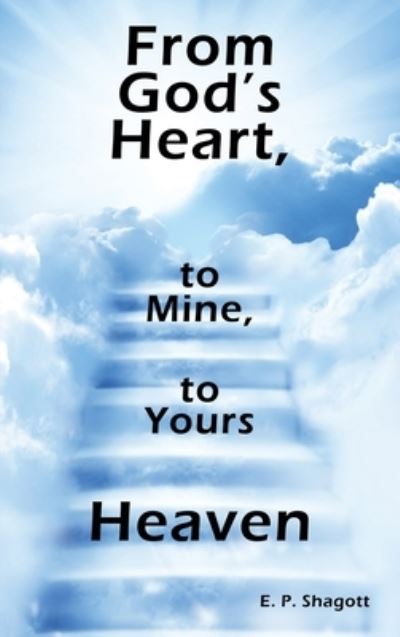 Cover for E. P. Shagott · From God's Heart, to Mine, to Yours (Book) (2022)