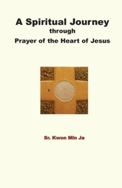 Cover for Min Ja Sr Kwon · A Spiritual Journey through Prayer of the Heart of Jesus (Paperback Book) (2019)