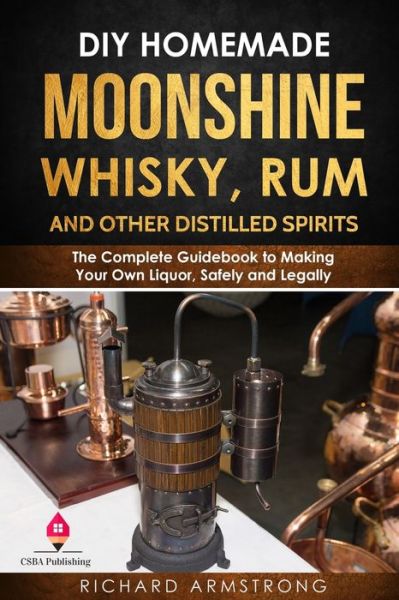 Cover for Richard Armstrong · DIY Homemade Moonshine, Whisky, Rum, and Other Distilled Spirits (Paperback Book) (2019)