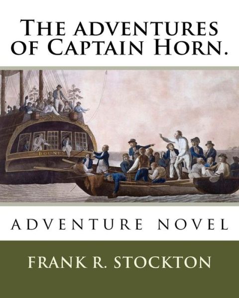 The adventures of Captain Horn. - Frank R Stockton - Books - Createspace Independent Publishing Platf - 9781718745582 - May 5, 2018