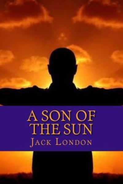 A Son of the Sun - Jack London - Bücher - Createspace Independent Publishing Platf - 9781720919582 - 11. Juni 2018