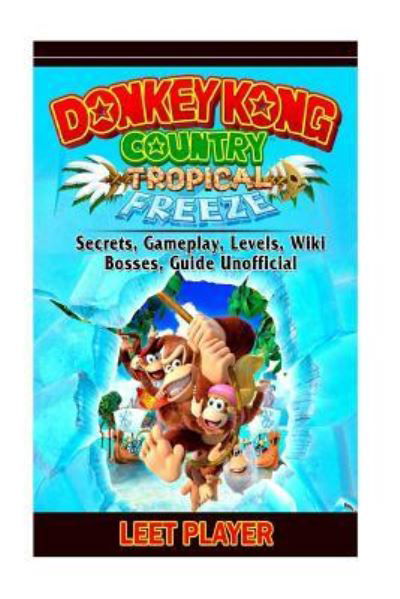 Cover for Leet Player · Donkey Kong Country Tropical Freeze, Secrets, Gameplay, Levels, Wiki, Bosses, Gu (Paperback Bog) (2018)