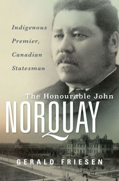 Cover for Gerald Friesen · The Honourable John Norquay: Indigenous Premier, Canadian Statesman (Hardcover Book) (2024)