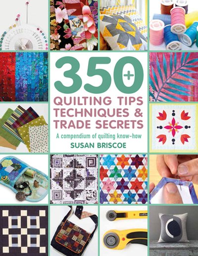 Cover for Susan Briscoe · 350+ Quilting Tips, Techniques &amp; Trade Secrets: A Compendium of Quilting Know-How - 350 Tips, Techniques &amp; Trade Secrets (Pocketbok) (2018)