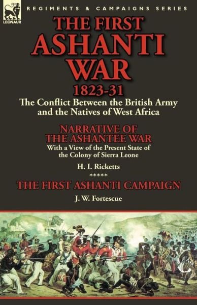 Cover for H I Ricketts · The First Ashanti War 1823-31: The Conflict Between the British Army and the Natives of West Africa-Narrative of the Ashantee War with a View of the (Taschenbuch) (2014)