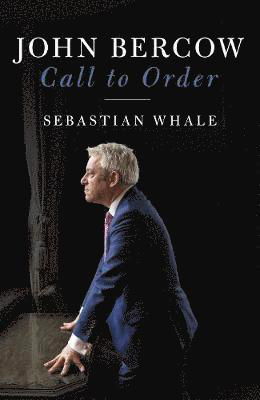 Cover for Sebastian Whale · John Bercow: Call To Order (Innbunden bok) (2020)