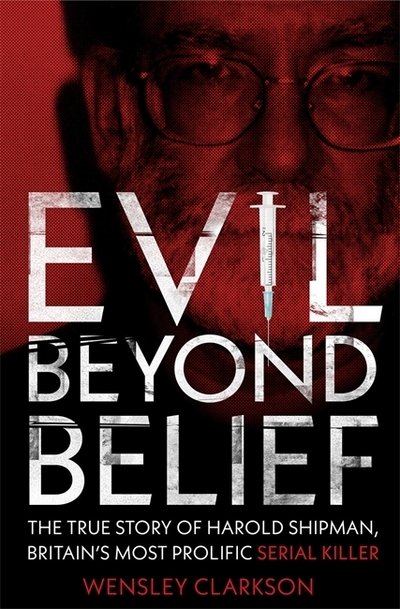 Cover for Wensley Clarkson · Evil Beyond Belief: The True Story of Harold Shipman, Britain's most prolific serial killer (Paperback Bog) (2019)