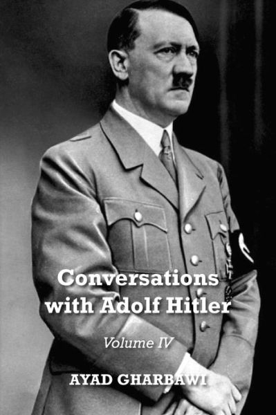 Cover for Ayad Gharbawi · Conversations with Adolf Hitler: Volume IV (Paperback Book) (2019)