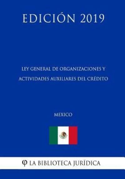 Cover for La Biblioteca Juridica · Ley General de Organizaciones Y Actividades Auxiliares del Credito (Mexico) (Edicion 2019) (Paperback Book) (2019)