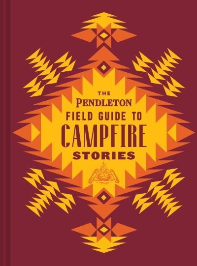 The Pendleton Field Guide to Campfire Stories - Pendleton Woolen Mills - Books - Chronicle Books - 9781797207582 - June 1, 2021