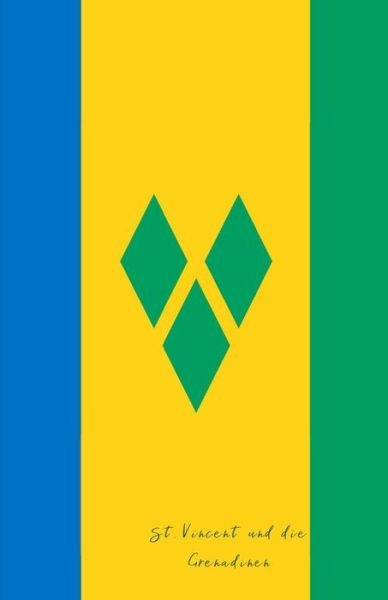 St. Vincent Und Die Grenadinen - Flaggen Welt - Bøger - Independently Published - 9781797760582 - 22. februar 2019
