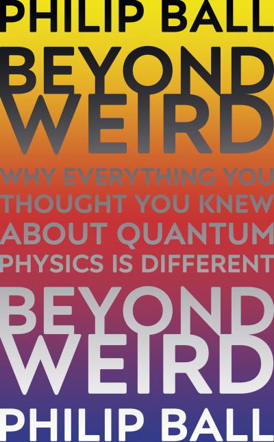 Beyond Weird - Philip Ball - Books - Vintage Publishing - 9781847924582 - March 22, 2018