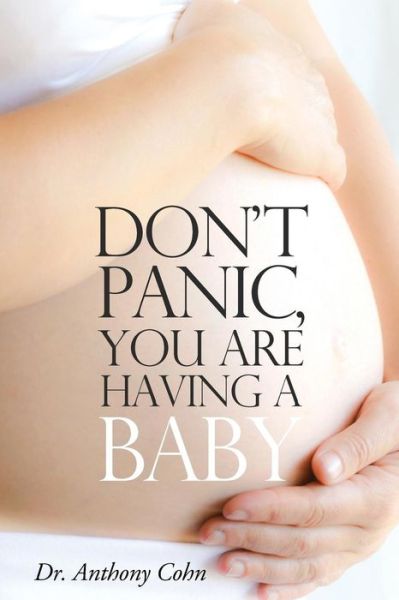 Don't Panic, You Are Having a Baby - Anthony Cohn - Książki - Whiteley Publishing Ltd - 9781908586582 - 10 lipca 2013