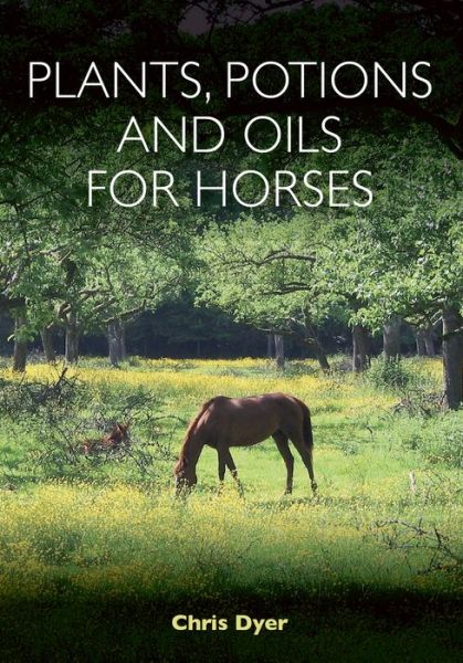 Cover for Chris Dyer · Plants, Potions and Oils for Horses (Paperback Book) (2017)