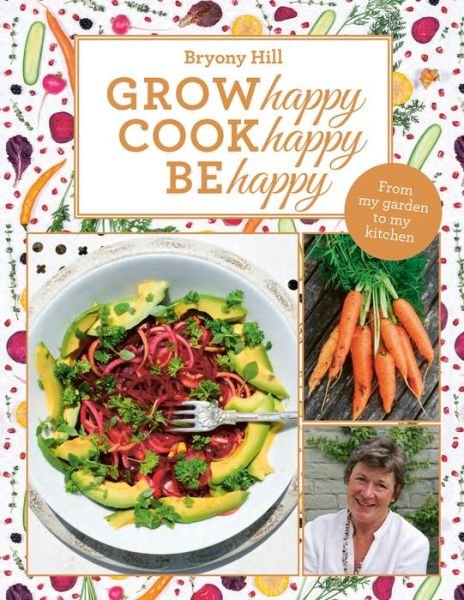 Grow Happy, Cook Happy, Be Happy - Bryony Hill - Books - RedDoor Press - 9781910453582 - June 14, 2018