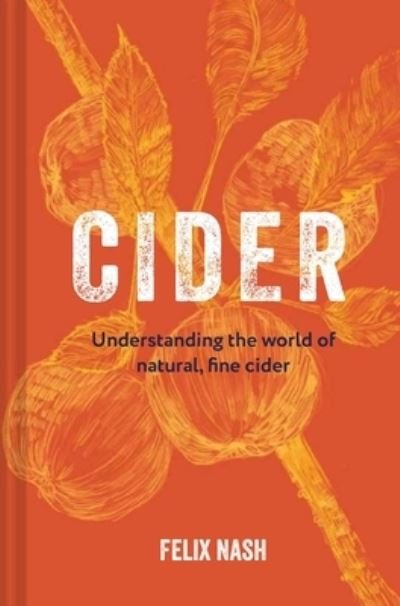 Cider: Understanding the world of natural, fine cider - Felix Nash - Böcker - Ryland Peters & Small - 9781912983582 - 14 mars 2023