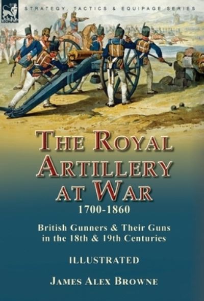 Cover for James Alex Browne · Royal Artillery at War,1700-1860 (Book) (2022)