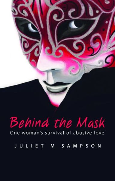 Cover for Juliet M. Sampson · Behind The Mask: One Woman's Survival of Abusive Love (Paperback Book) (2011)