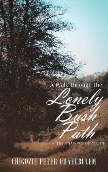 Cover for Chigozie Peter Ohaegbulem · A Walk through the Lonely Bush Path (Paperback Book) (2020)