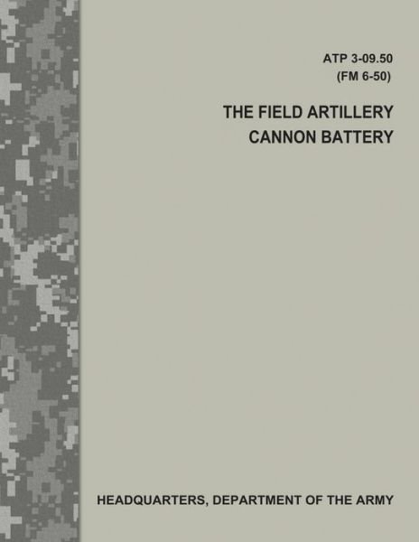 The Field Artillery Cannon Battery (Atp 3-09.50 / FM 6-50) - Department of the Army - Bücher - Createspace Independent Publishing Platf - 9781975605582 - 20. August 2017
