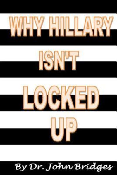 Cover for John Bridges · Why Hillary Isn't Locked Up (Paperback Book) (2017)