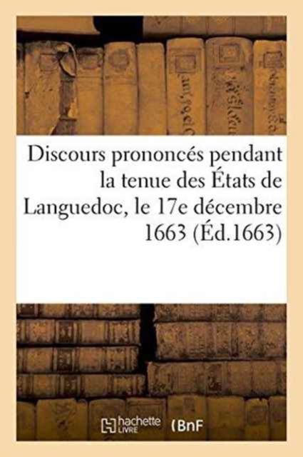 Discours Prononces Pendant La Tenue Des Etats de Languedoc, Le 17e Decembre 1663 - J Boude - Książki - Hachette Livre - BNF - 9782011263582 - 1 lipca 2016