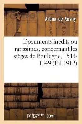 Cover for Rosny · Documents Inedits Ou Rarissimes, Concernant Les Sieges de Boulogne, 1544-1549 (Paperback Book) (2017)