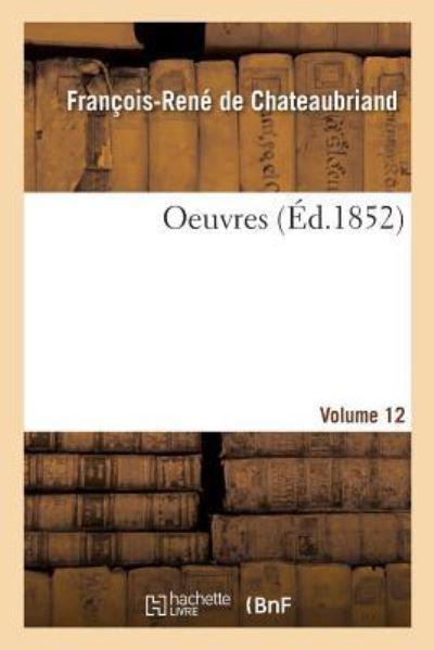 Oeuvres. Volume 12 - François-René De Chateaubriand - Boeken - Hachette Livre - BNF - 9782019197582 - 1 november 2017