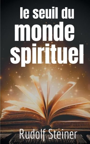 Cover for Rudolf Steiner · Le Seuil du Monde Spirituel: Aphorismes et pensees de Rudolf Steiner sur l'experience de l'au-dela (Paperback Bog) (2020)